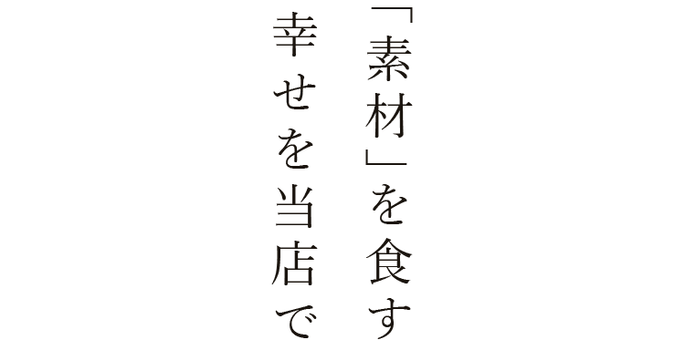 「素材」を食す幸せを当店で